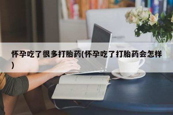 米非司酮片打胎药专卖微信怀孕吃了很多打胎药(怀孕吃了打胎药会怎样)