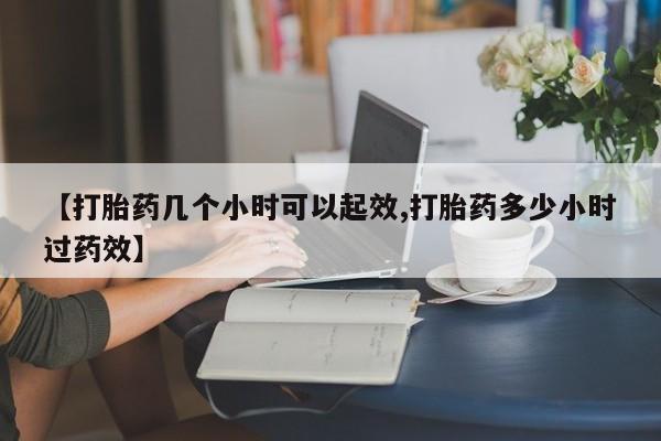 米非司酮片打胎药专卖微信【打胎药几个小时可以起效,打胎药多少小时过药效】