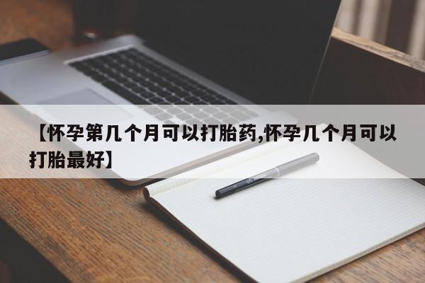 米非司酮片打胎药专卖微信【怀孕第几个月可以打胎药,怀孕几个月可以打胎最好】