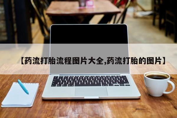 米非司酮片打胎药专卖微信【药流打胎流程图片大全,药流打胎的图片】