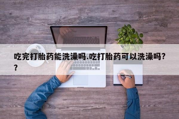 米非司酮片打胎药专卖微信吃完打胎药能洗澡吗.吃打胎药可以洗澡吗?？
