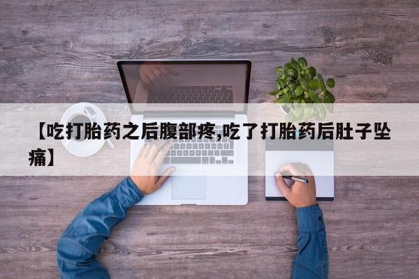 米非司酮片打胎药专卖微信【吃打胎药之后腹部疼,吃了打胎药后肚子坠痛】
