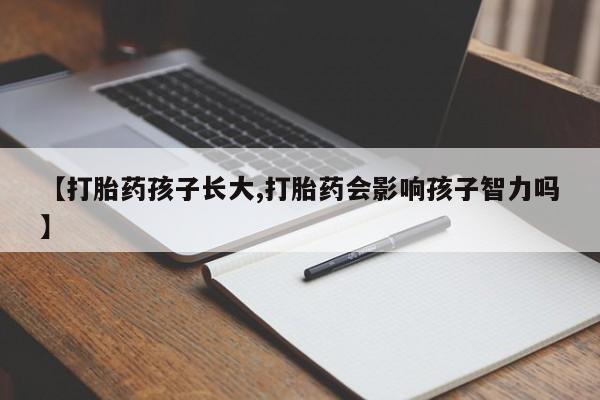 米非司酮片打胎药专卖微信【打胎药孩子长大,打胎药会影响孩子智力吗】