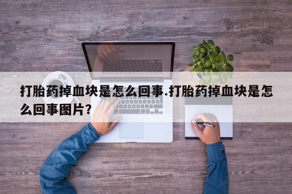米非司酮片打胎药专卖微信打胎药掉血块是怎么回事.打胎药掉血块是怎么回事图片？