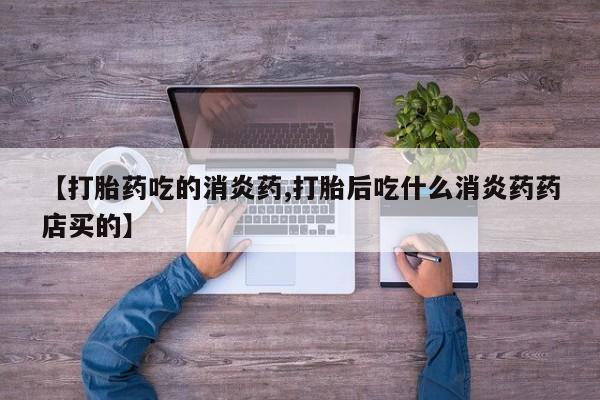 米非司酮片打胎药专卖微信【打胎药吃的消炎药,打胎后吃什么消炎药药店买的】