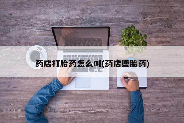 米非司酮片打胎药专卖微信药店打胎药怎么叫(药店堕胎药)