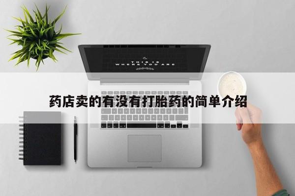 米非司酮片打胎药专卖微信药店卖的有没有打胎药的简单介绍