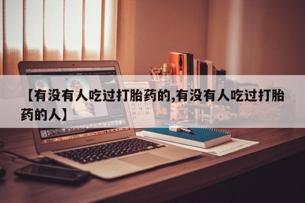 米非司酮片打胎药专卖微信【有没有人吃过打胎药的,有没有人吃过打胎药的人】