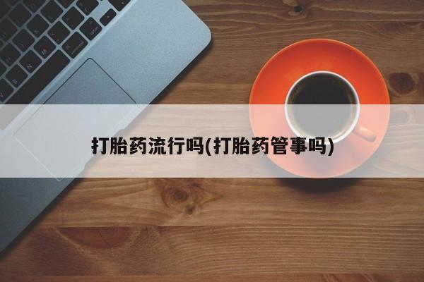 米非司酮片打胎药专卖微信打胎药流行吗(打胎药管事吗)