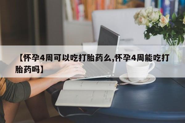 米非司酮片打胎药专卖微信【怀孕4周可以吃打胎药么,怀孕4周能吃打胎药吗】