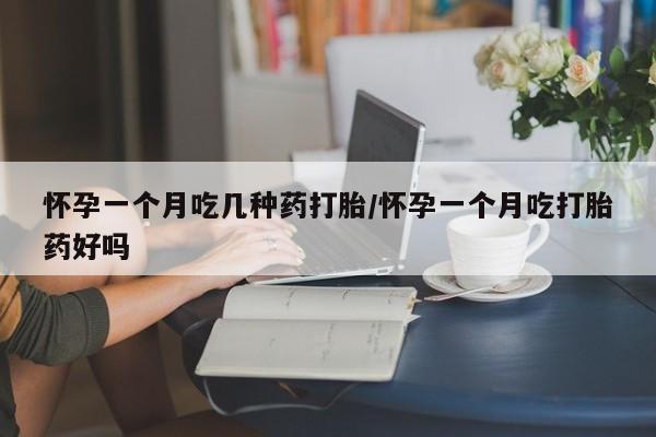 米非司酮片打胎药专卖微信怀孕一个月吃几种药打胎/怀孕一个月吃打胎药好吗