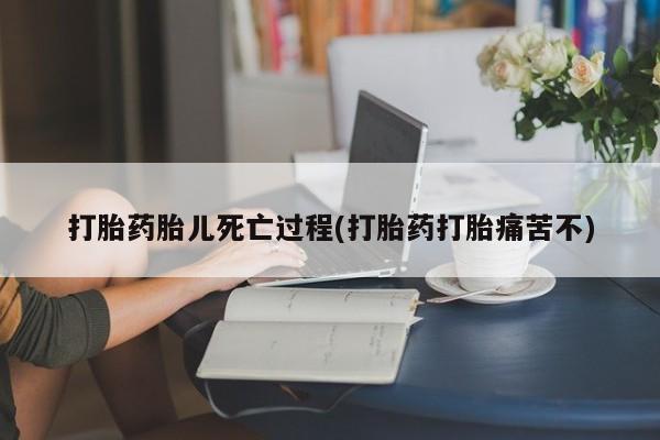 米非司酮片打胎药专卖微信打胎药胎儿死亡过程(打胎药打胎痛苦不)