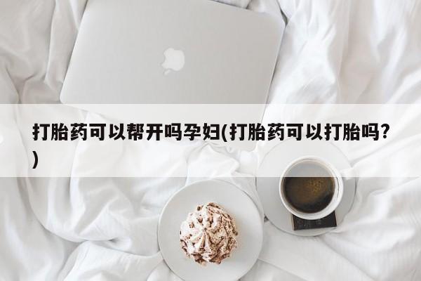 米非司酮片打胎药专卖微信打胎药可以帮开吗孕妇(打胎药可以打胎吗?)