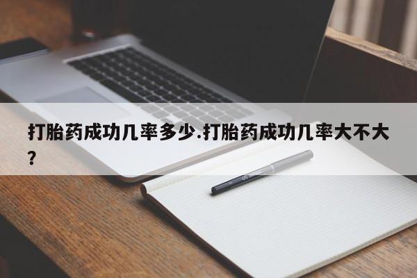 米非司酮片打胎药专卖微信打胎药成功几率多少.打胎药成功几率大不大？